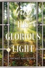 Into His Glorious Light By Rachael Haverporth Cover Image