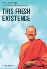 This Fresh Existence: Heart Teachings from Bhikkhuni Dhammananda By Cindy Rasicot, Joan Halifax (Foreword by) Cover Image