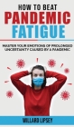 How to Beat Pandemic Fatigue: How to Manage Stress and Lack of Motivation During Lockdown Isolation! Master your Emotions of Prolonged Uncertainty C By Willard Lipsey Cover Image