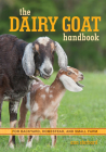 The Dairy Goat Handbook: For Backyard, Homestead, and Small Farm Cover Image
