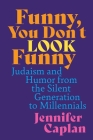 Funny, You Don't Look Funny: Judaism and Humor from the Silent Generation to Millennials By Jennifer Caplan Cover Image
