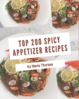 Top 200 Spicy Appetizer Recipes: Spicy Appetizer Cookbook - Your Best Friend Forever By Maria Thomas Cover Image