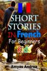 Short Stories In French For Beginners Kids: A Special French Short Stories For Beginners That learn French with short stories) Volume 1! By Amyas Andrea Cover Image