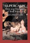 Lupercalia: Rites and Mysteries of Wolf Worship By Alberta Mildred Franklin Cover Image