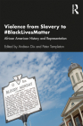 Violence from Slavery to #BlackLivesMatter: African American History and Representation By Andrew Dix (Editor), Peter Templeton (Editor) Cover Image