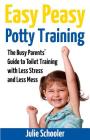 Easy Peasy Potty Training: The Busy Parents' Guide to Toilet Training with Less Stress and Less Mess Cover Image
