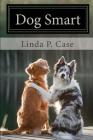 Dog Smart: Evidence-based Training with The Science Dog By Linda P. Case Cover Image