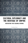 Cultural Diplomacy and the Heritage of Empire: Negotiating Post-Colonial Returns (Routledge Studies in Culture and Development) By Cynthia Scott Cover Image