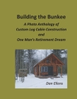 Building the Bunkee: A Photo Anthology of Custom Log Cabin Construction and One Man's Retirement Dream By Dan Ellens Cover Image