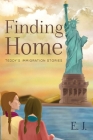 Finding Home - Teddy's Immigration Stories By E. J Cover Image