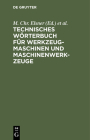 Technisches Wörterbuch Für Werkzeugmaschinen Und Maschinenwerkzeuge: In Deutsch - Französisch - Englisch - Italienisch Und Spanisch By M. Chr Elsner (Editor), Hugo Kriegeskotte (Editor) Cover Image