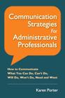 Communication Strategies for Administrative Professionals: How to Communicate What You Can Do, Can't Do, Will Do, Won't Do, Need and Want By Karen Porter Cover Image