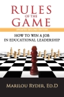 Rules of the Game: How to Win a Job in Educational Leadership By Marilou Ryder Cover Image