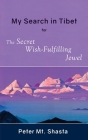 My Search in Tibet for the Secret Wish-Fulfilling Jewel By Peter Mt Shasta Cover Image