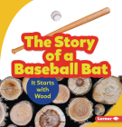 The Story of a Baseball Bat: It Starts with Wood (Step by Step) By Robin Nelson Cover Image