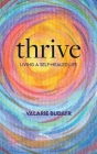 Thrive Living a Self-Healed Life By Valarie Budayr Cover Image