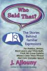 Who Said That? The Stories Behind Familiar Expressions: For Readers, Writers, Word Lovers, and Trivia Buffs, Fresh Ink Group Explains Whence Come Thos Cover Image