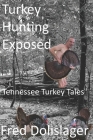 Turkey Hunting Exposed: Tennessee Turkey Tales By Fred Dolislager Cover Image