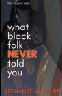 The Black Veil: What Black Folk Never Told You. By Terrance Wilburn Cover Image