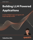 Building LLM Powered Applications: Create intelligent apps and agents with large language models Cover Image