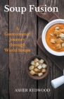 Soup Fusion A Gastronomic Journey through World Soups Cover Image