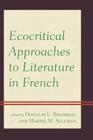 Ecocritical Approaches to Literature in French (Ecocritical Theory and Practice) By Douglas L. Boudreau (Editor), Marnie M. Sullivan (Editor), Laura Call (Contribution by) Cover Image