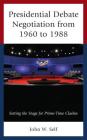 Presidential Debate Negotiation from 1960 to 1988: Setting the Stage for Prime-Time Clashes By John W. Self Cover Image
