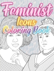 Feminist Icons Coloring Book: Herstory: Empowered Women, Activists, Inventors and Revolutionaires Cover Image