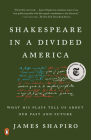 Shakespeare in a Divided America: What His Plays Tell Us About Our Past and Future By James Shapiro Cover Image