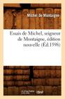 Essais de Michel, Seigneur de Montaigne, Édition Nouvelle (Éd.1598) (Litterature) By Michel Montaigne (Eyquem De) Cover Image