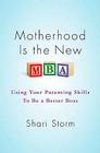 Motherhood Is the New MBA: Using Your Parenting Skills to Be a Better Boss Cover Image