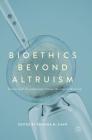 Bioethics Beyond Altruism: Donating and Transforming Human Biological Materials By Rhonda M. Shaw (Editor) Cover Image