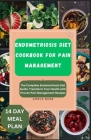Endometriosis Diet Cookbook for Pain Management: The Complete Endometriosis Diet Guide: Transform Your Health with Proven Pain Management Recipes By Ample Rose Cover Image