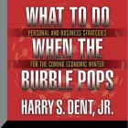 What to Do When the Bubble Pops Lib/E: Personal and Business Strategies for the Coming Economic Winter By Harry S. Dent, Harry S. Dent, Harry S. Dent (Read by) Cover Image