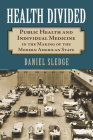 Health Divided: Public Health and Individual Medicine in the Making of the Modern American State By Daniel Sledge Cover Image