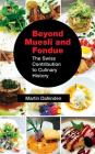 Beyond Muesli and Fondue: The Swiss Contribution to Culinary History By Martin Dahinden Cover Image