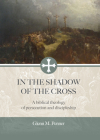 In the Shadow of the Cross: A Biblical Theology of Persecution and Discipleship Cover Image