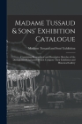 Madame Tussaud & Sons' Exhibition Catalogue: Containing Biographical and Descriptive Sketches of the Distinguished Characters Which Compose Their Exhi By Madame Tussaud and Sons' Exhibition (Created by) Cover Image