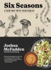Six Seasons: A New Way with Vegetables By Joshua McFadden, Martha Holmberg (With) Cover Image
