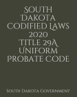 South Dakota Codified Laws 2020 Title 29A Uniform Probate Code By Jason Lee (Editor), South Dakota Government Cover Image