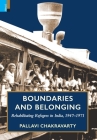 Boundaries and Belonging: Rehabilitating Refugees in India, 1947-1971 By Pallavi Chakravarty Cover Image
