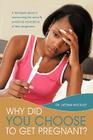 Why Did You Choose to Get Pregnant?: A Teenagers Guide to Overcoming the Social and Emotional Implications of Teen Pregnancy By Lateshia Woodley Cover Image