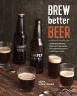 Brew Better Beer: Learn (and Break) the Rules for Making IPAs, Sours, Pilsners, Stouts, and More By Emma Christensen Cover Image