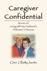 Caregiver Confidential: Stories of Living with My Husband's Alzheimer's Disease Cover Image