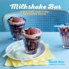 Milkshake Bar: Shakes, malts, floats and other soda fountain classics By Hannah Miles Cover Image