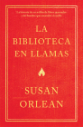 La Biblioteca En Llamas: Historia de Un Millón de Libros Quemados Y El Hombre Que Encendió La Cerilla By Susan Orlean Cover Image