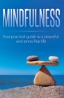 Mindfulness: Your Practical Guide to a Peaceful and Stress-Free Life By Beatrice Anahata Cover Image