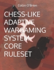 Chess-Like Adaptive Wargaming System: Core Ruleset By Collin O'Brien Cover Image