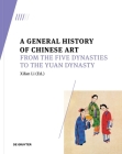 A General History of Chinese Art: From the Five Dynasties to the Yuan Dynasty By Xifan Li (Editor) Cover Image