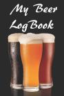 My Beer Log Book: Beer Review Logbook (Rate and Record Your Favorite Brews) 201 Pages Ready For You To Drink By Drinky Beerlover Cover Image
